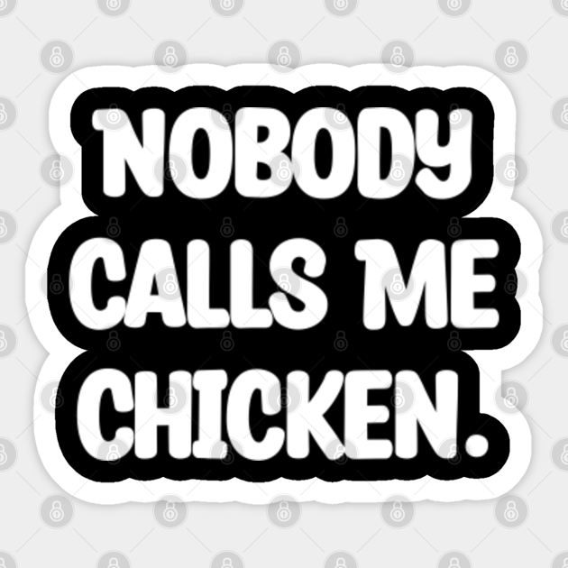 Nobody Calls Me Chicken Nobody Calls Me Chicken Sticker Teepublic 3253